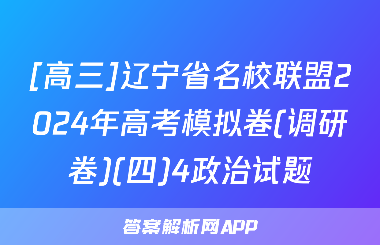 [高三]辽宁省名校联盟2024年高考模拟卷(调研卷)(四)4政治试题