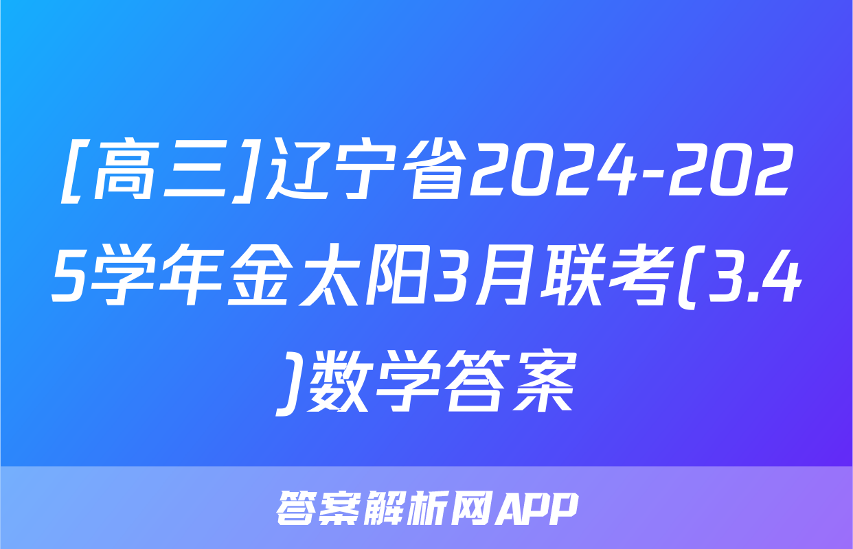 [高三]辽宁省2024-2025学年金太阳3月联考(3.4)数学答案