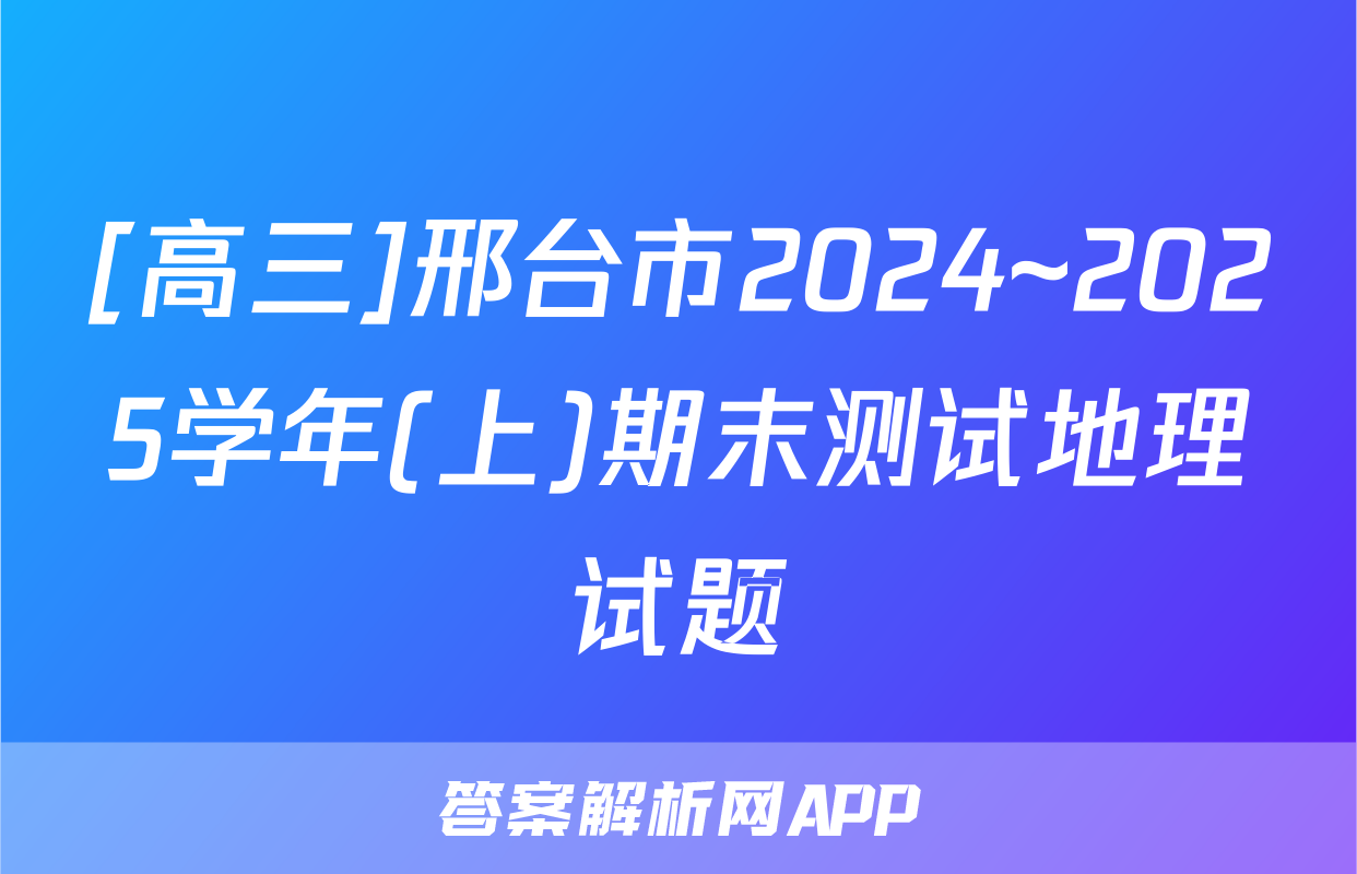 [高三]邢台市2024~2025学年(上)期末测试地理试题