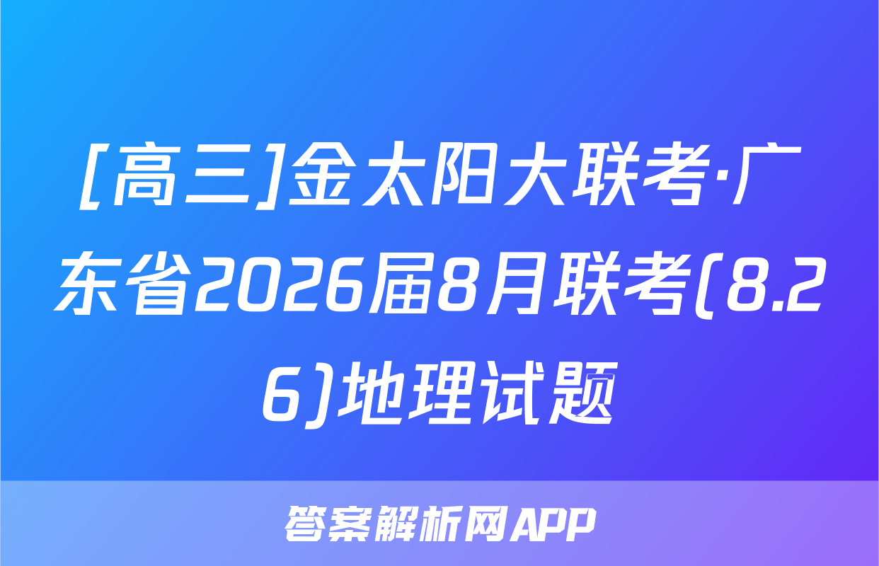 [高三]金太阳大联考·广东省2026届8月联考(8.26)地理试题