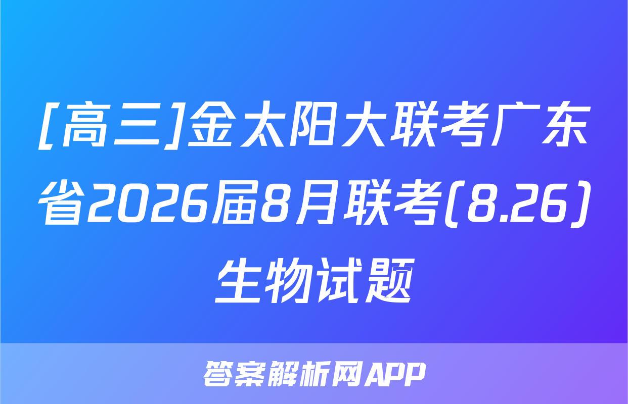 [高三]金太阳大联考广东省2026届8月联考(8.26)生物试题