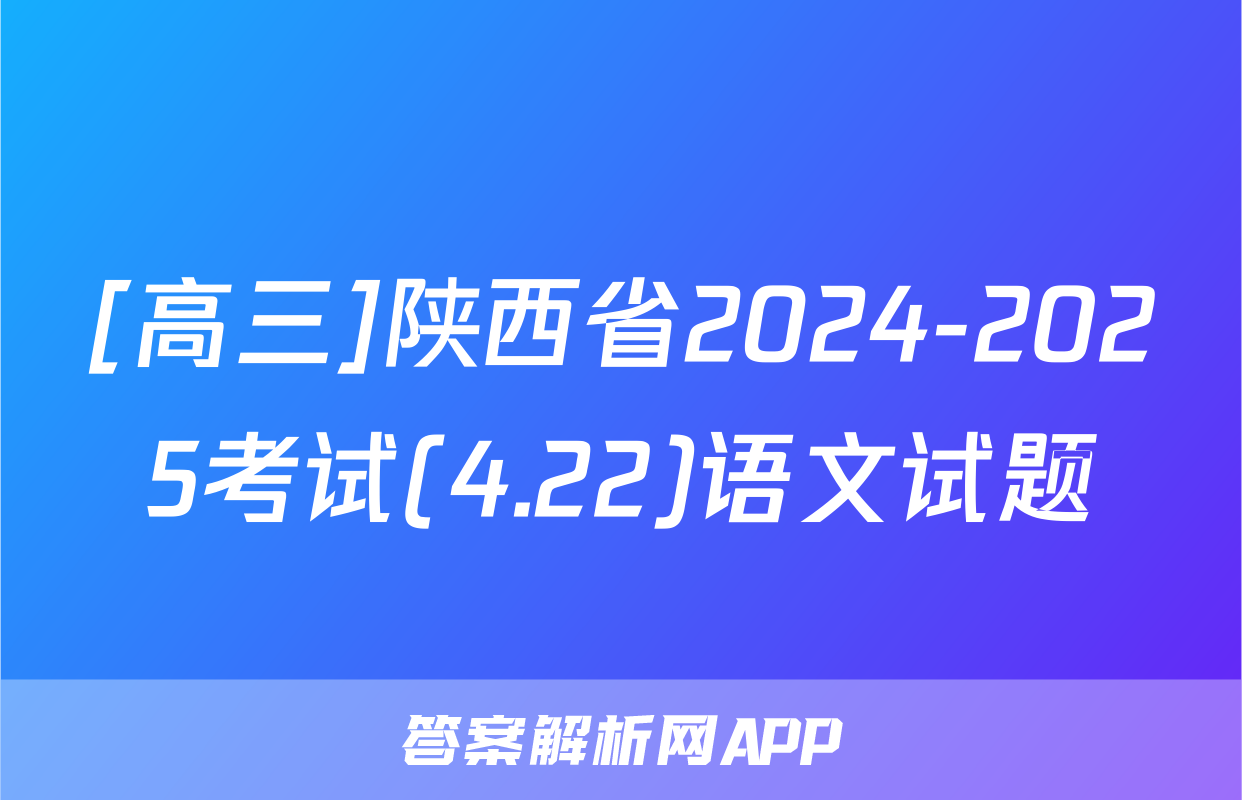 [高三]陕西省2024-2025考试(4.22)语文试题