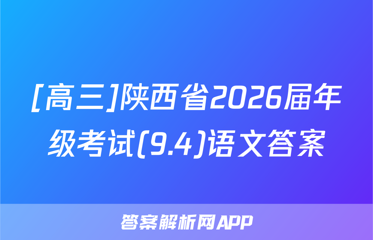 [高三]陕西省2026届年级考试(9.4)语文答案