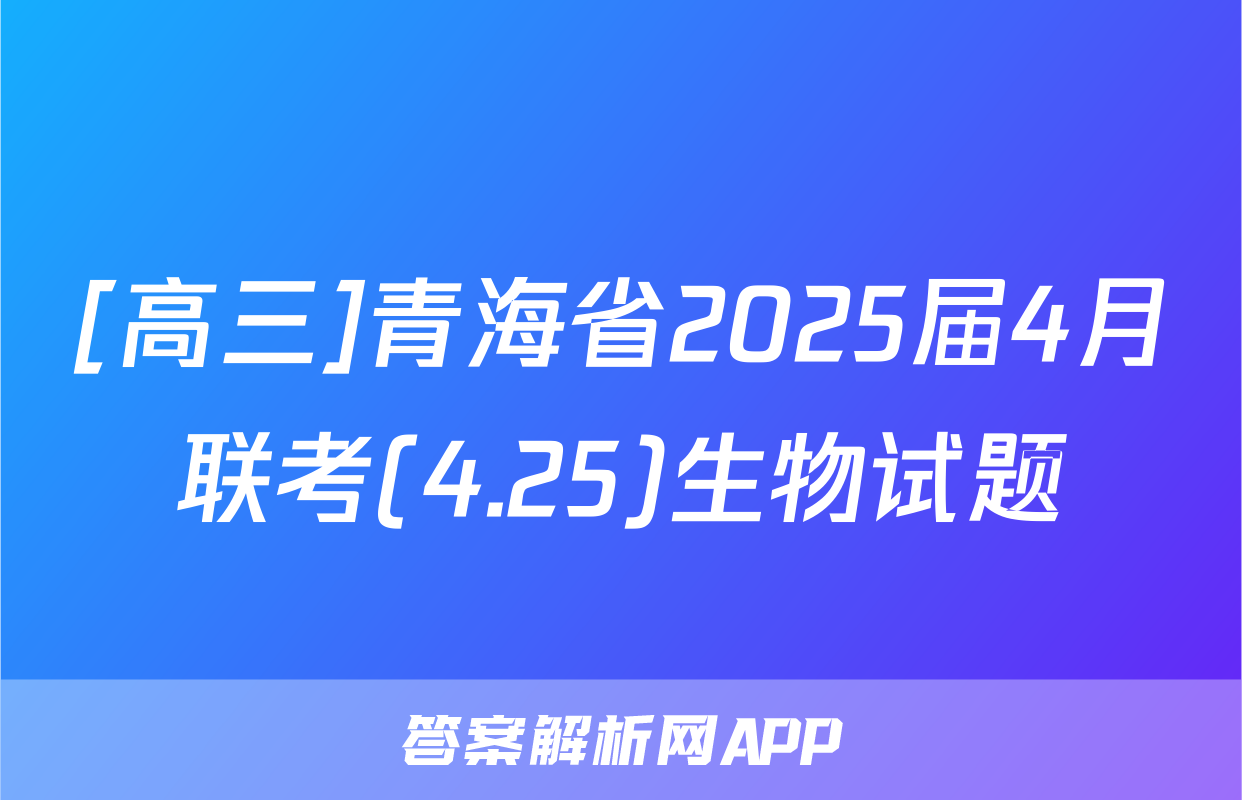 [高三]青海省2025届4月联考(4.25)生物试题