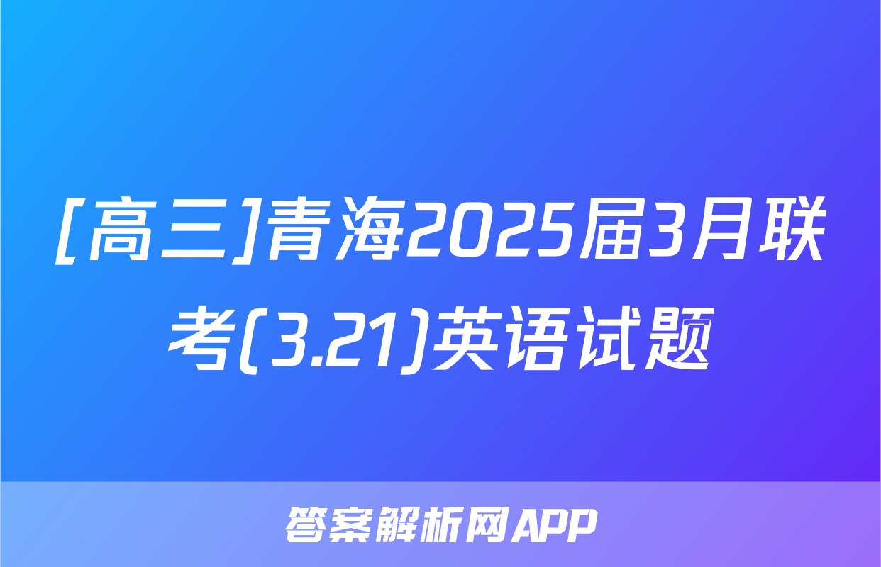 [高三]青海2025届3月联考(3.21)英语试题