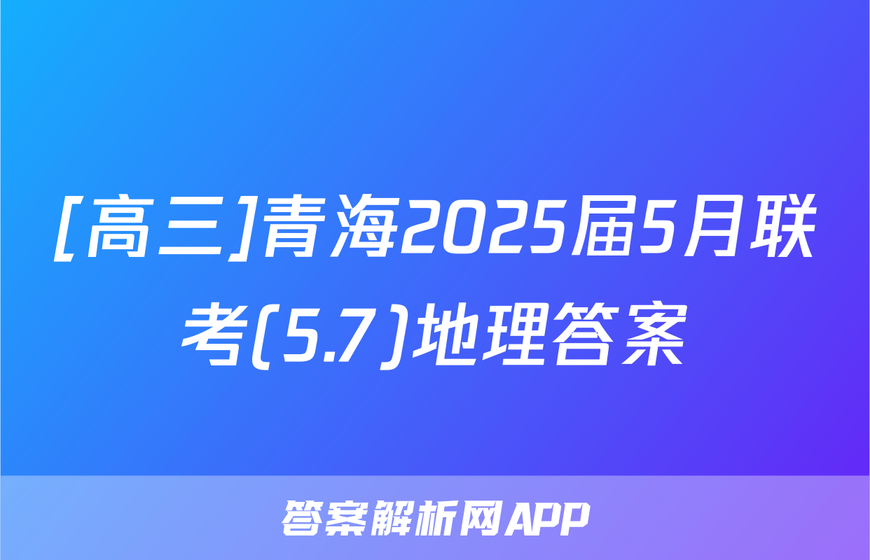 [高三]青海2025届5月联考(5.7)地理答案
