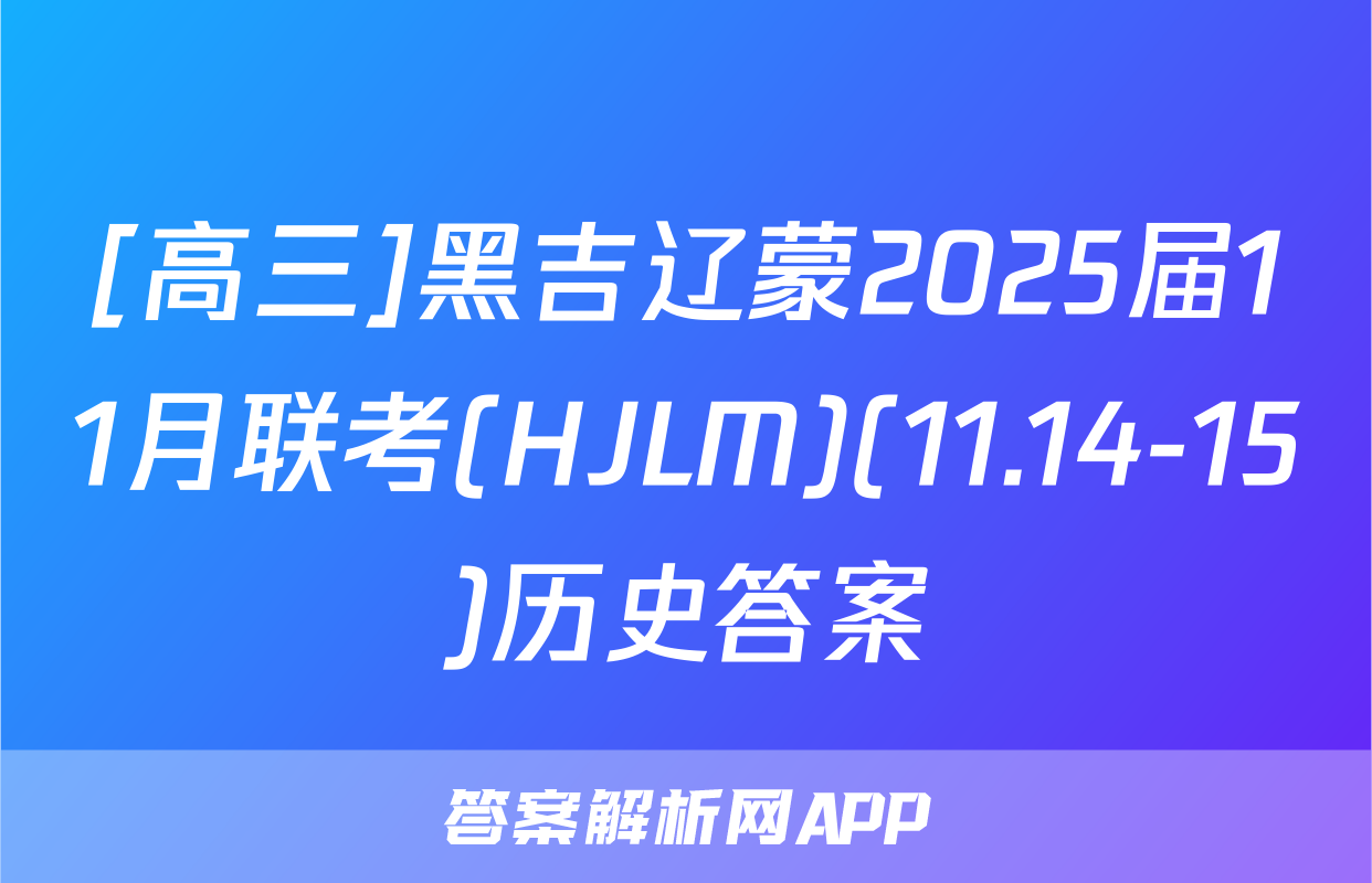 [高三]黑吉辽蒙2025届11月联考(HJLM)(11.14-15)历史答案