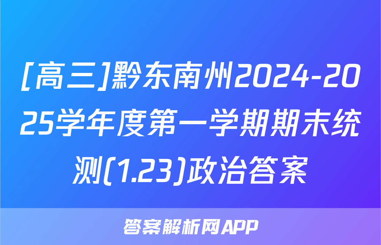 [高三]黔东南州2024-2025学年度第一学期期末统测(1.23)政治答案