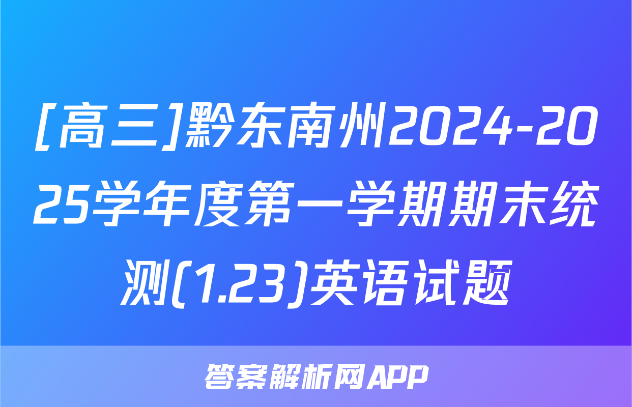 [高三]黔东南州2024-2025学年度第一学期期末统测(1.23)英语试题