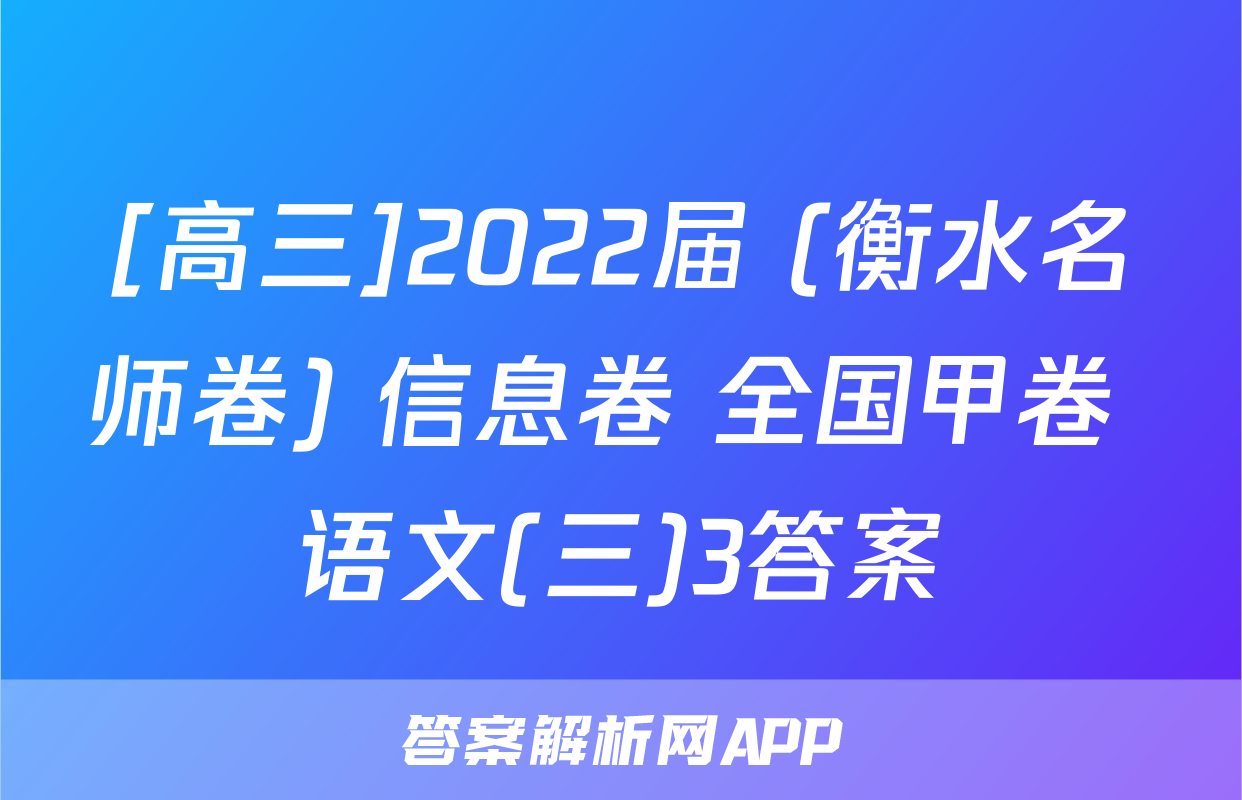 [高三]2022届 (衡水名师卷) 信息卷 全国甲卷 语文(三)3答案