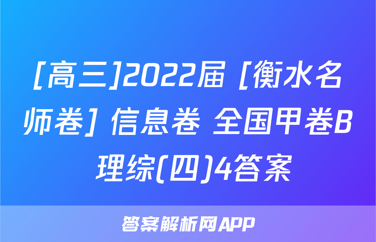 [高三]2022届 [衡水名师卷] 信息卷 全国甲卷B 理综(四)4答案