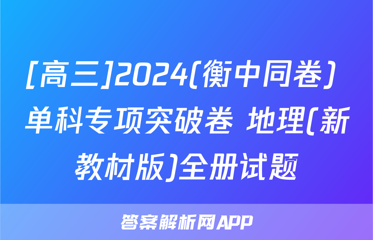 [高三]2024(衡中同卷) 单科专项突破卷 地理(新教材版)全册试题