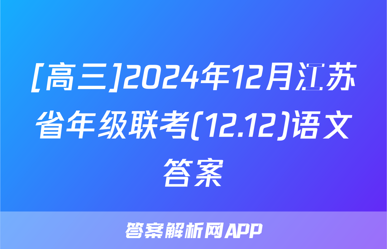 [高三]2024年12月江苏省年级联考(12.12)语文答案