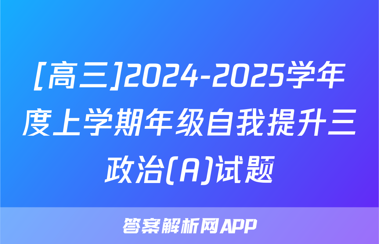 [高三]2024-2025学年度上学期年级自我提升三政治(A)试题