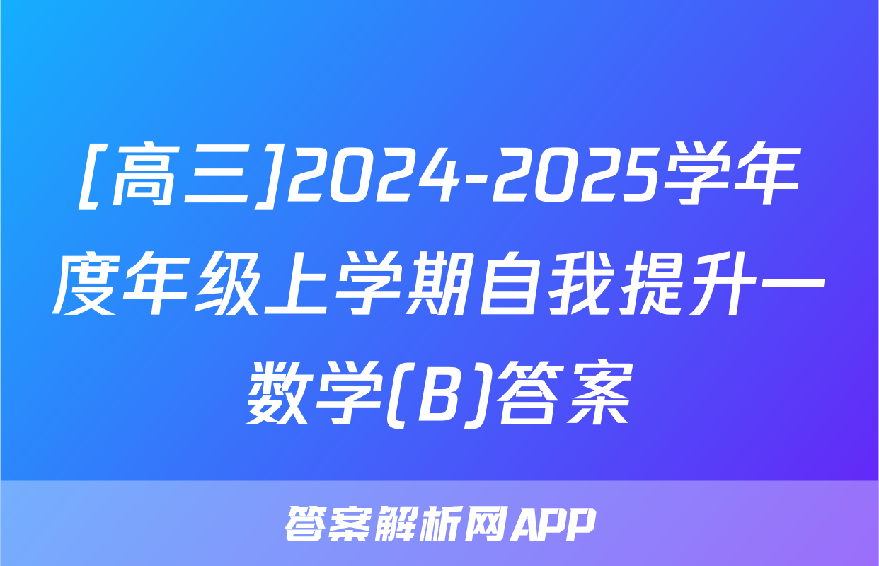 [高三]2024-2025学年度年级上学期自我提升一数学(B)答案