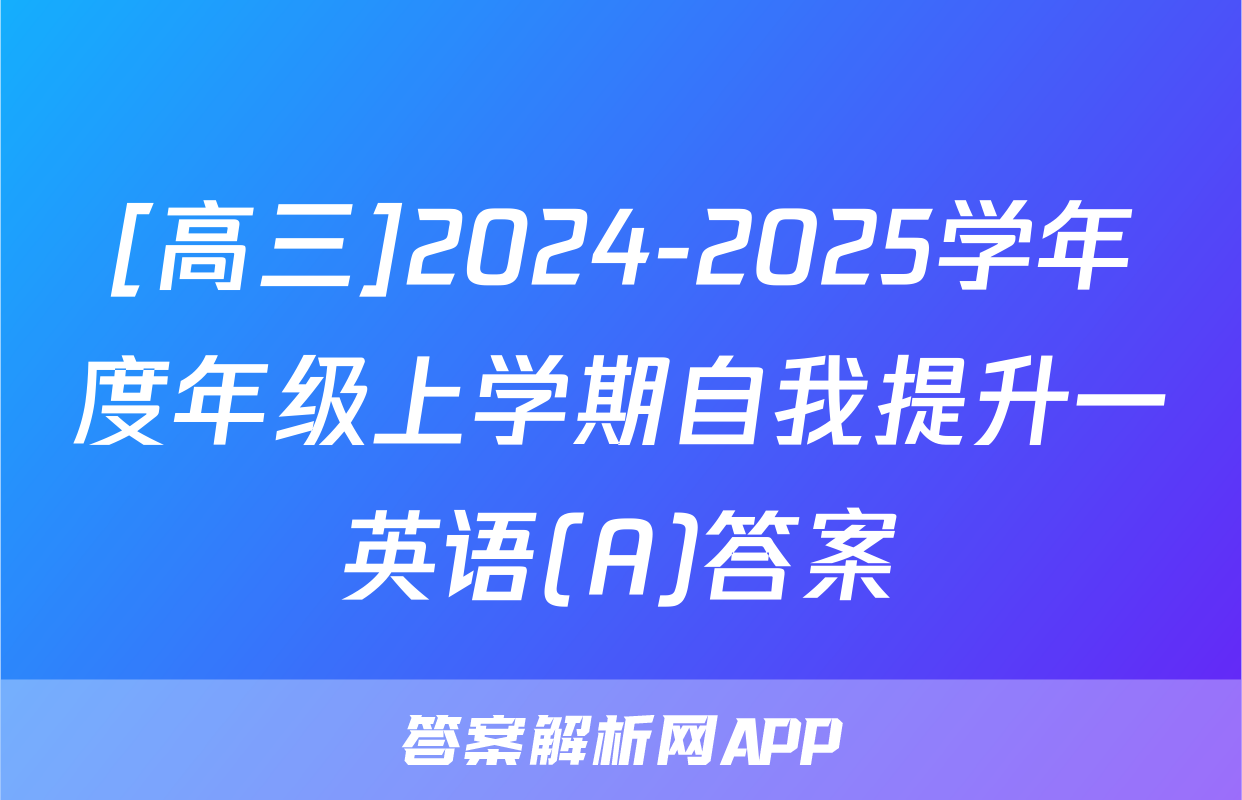 [高三]2024-2025学年度年级上学期自我提升一英语(A)答案