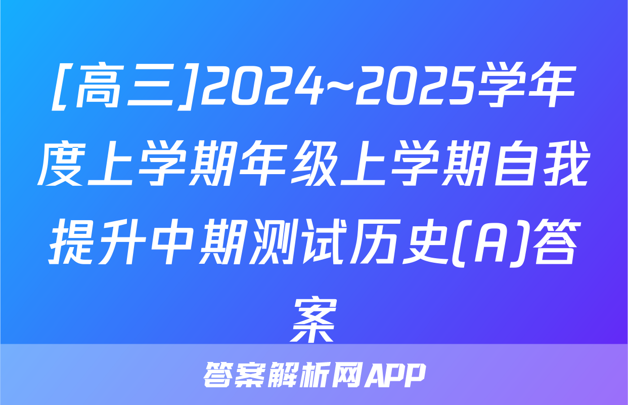 [高三]2024~2025学年度上学期年级上学期自我提升中期测试历史(A)答案