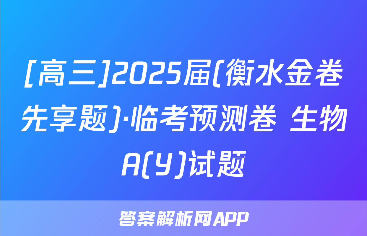 [高三]2025届(衡水金卷先享题)·临考预测卷 生物A(Y)试题