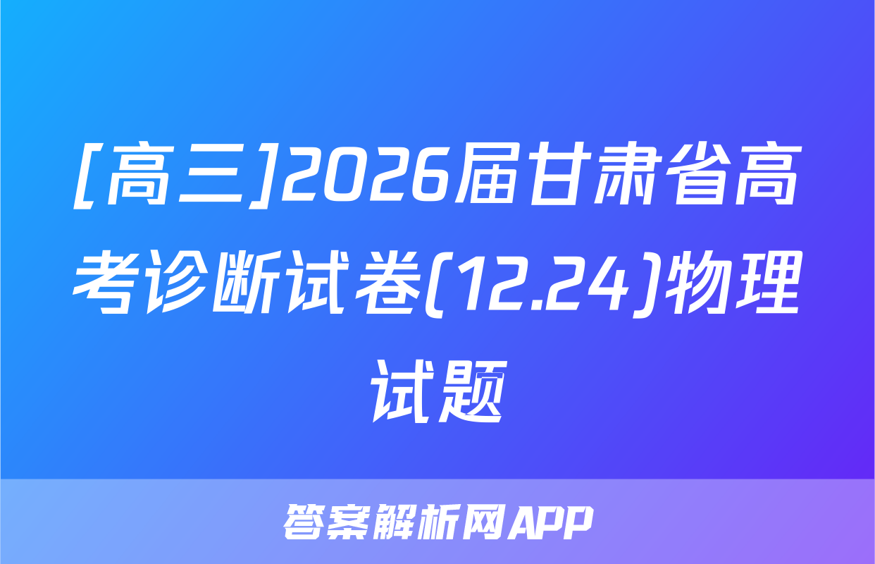 [高三]2026届甘肃省高考诊断试卷(12.24)物理试题