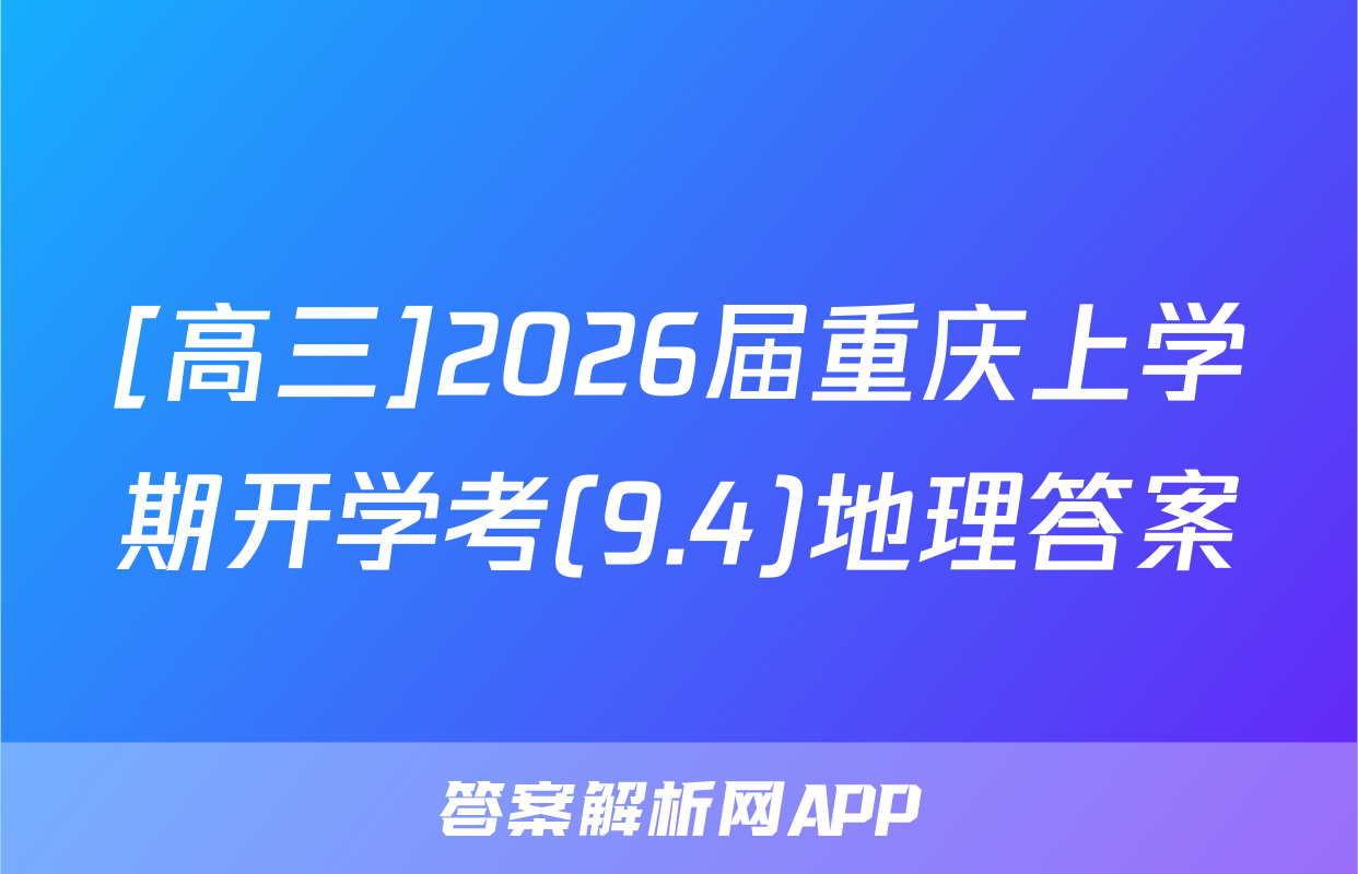 [高三]2026届重庆上学期开学考(9.4)地理答案