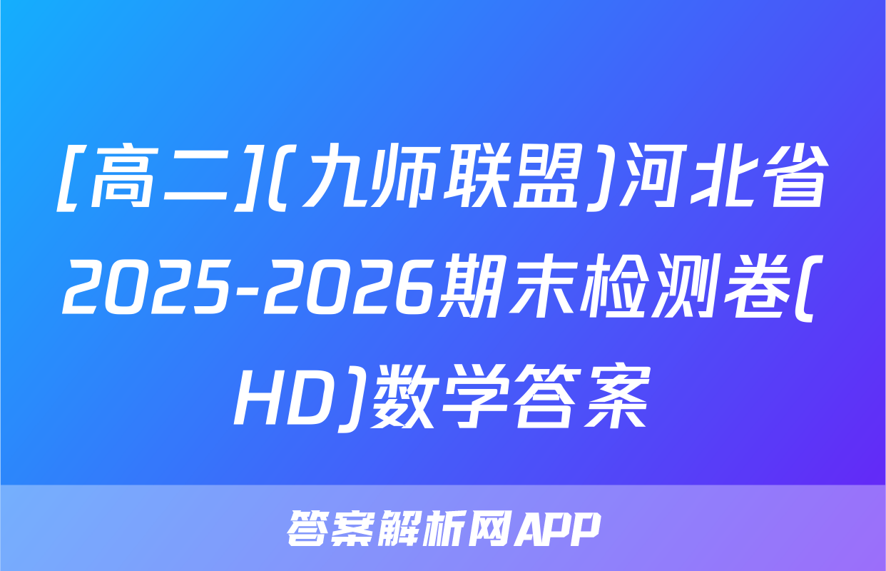 [高二](九师联盟)河北省2025-2026期末检测卷(HD)数学答案