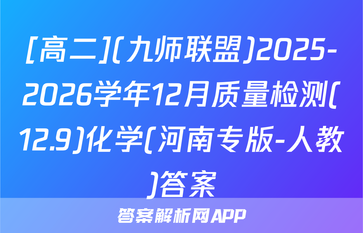 [高二](九师联盟)2025-2026学年12月质量检测(12.9)化学(河南专版-人教)答案