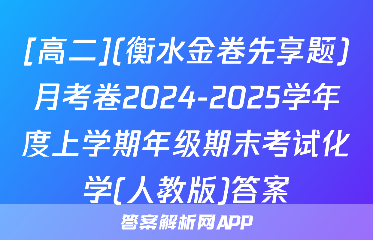 [高二](衡水金卷先享题)月考卷2024-2025学年度上学期年级期末考试化学(人教版)答案