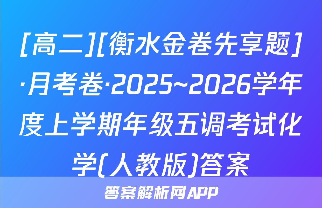 [高二][衡水金卷先享题]·月考卷·2025~2026学年度上学期年级五调考试化学(人教版)答案