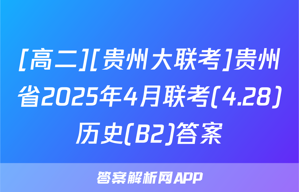 [高二][贵州大联考]贵州省2025年4月联考(4.28)历史(B2)答案