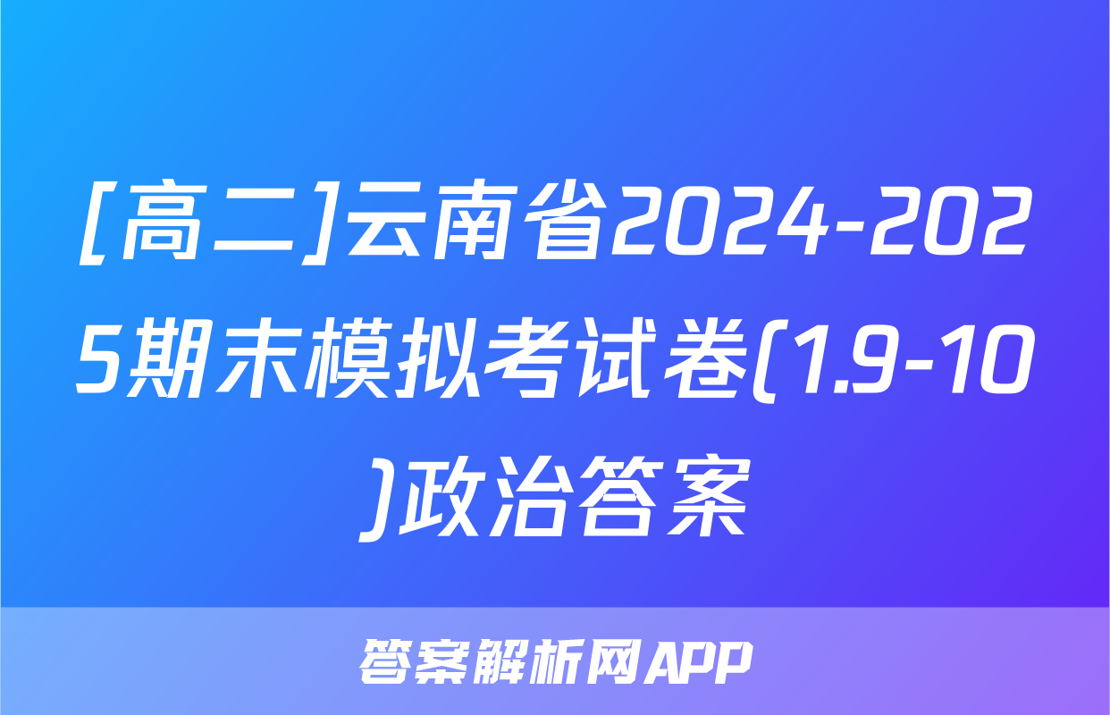 [高二]云南省2024-2025期末模拟考试卷(1.9-10)政治答案