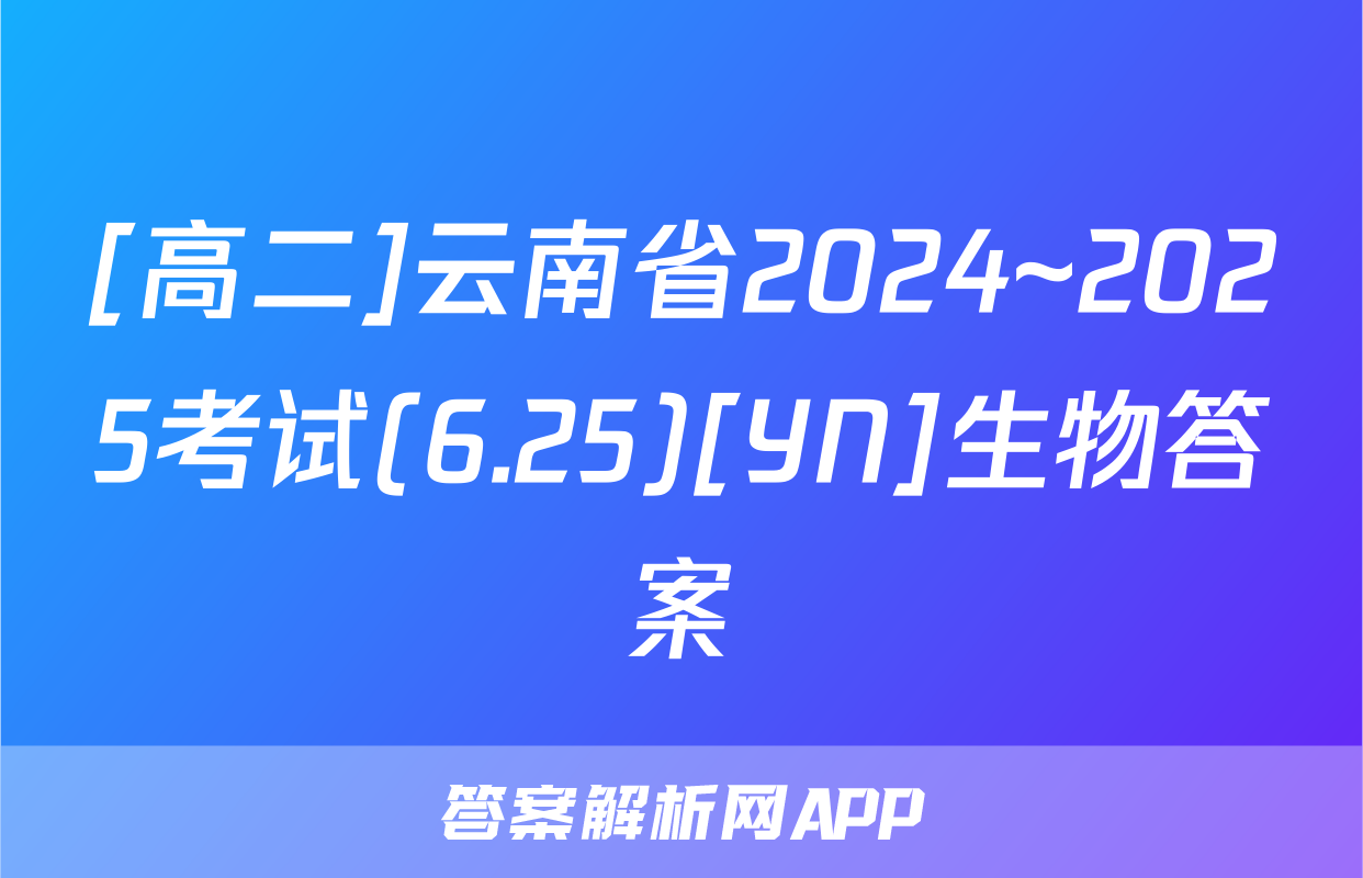 [高二]云南省2024~2025考试(6.25)[YN]生物答案