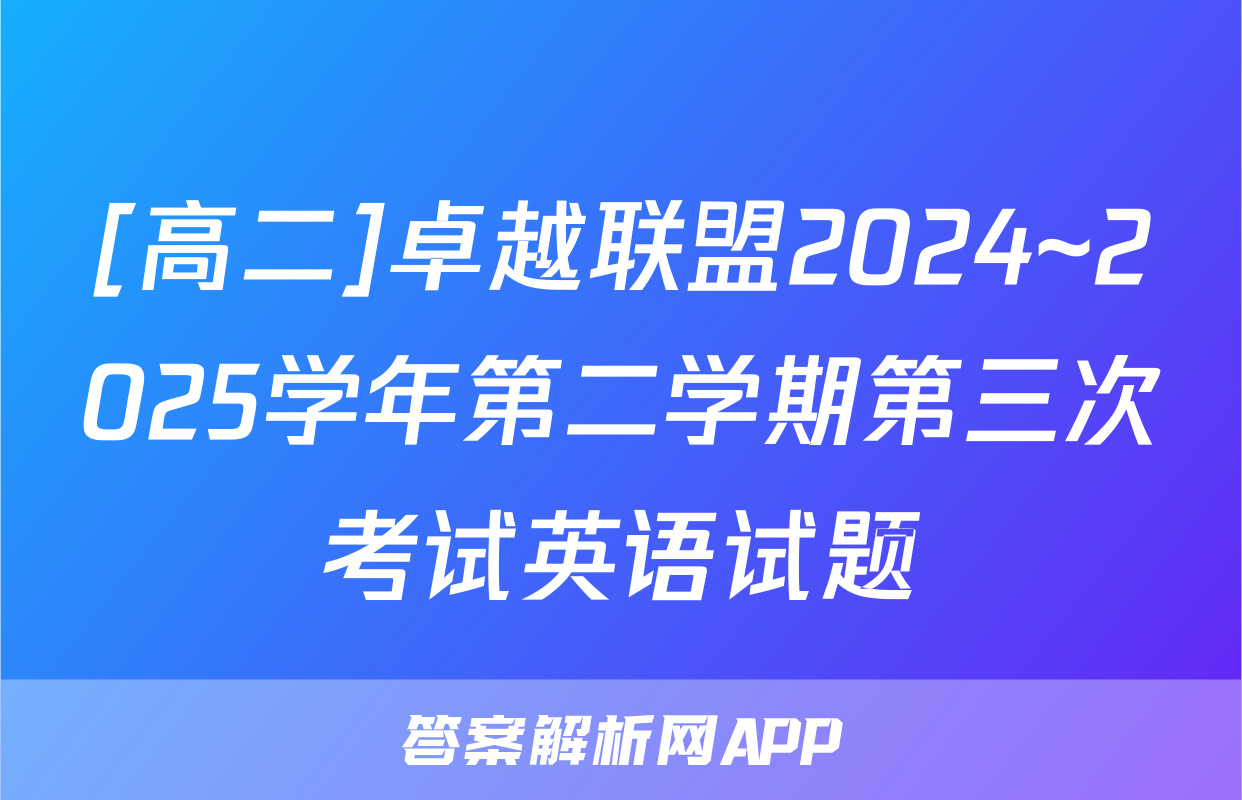 [高二]卓越联盟2024~2025学年第二学期第三次考试英语试题