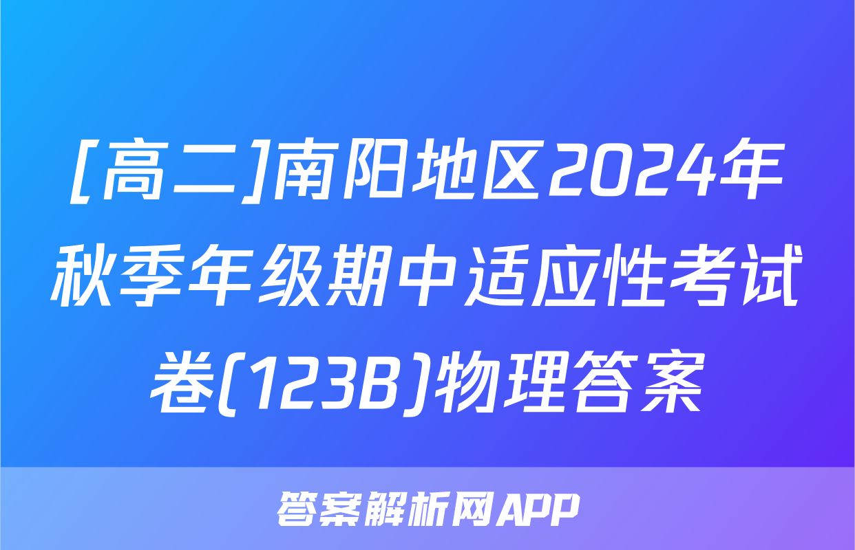 [高二]南阳地区2024年秋季年级期中适应性考试卷(123B)物理答案