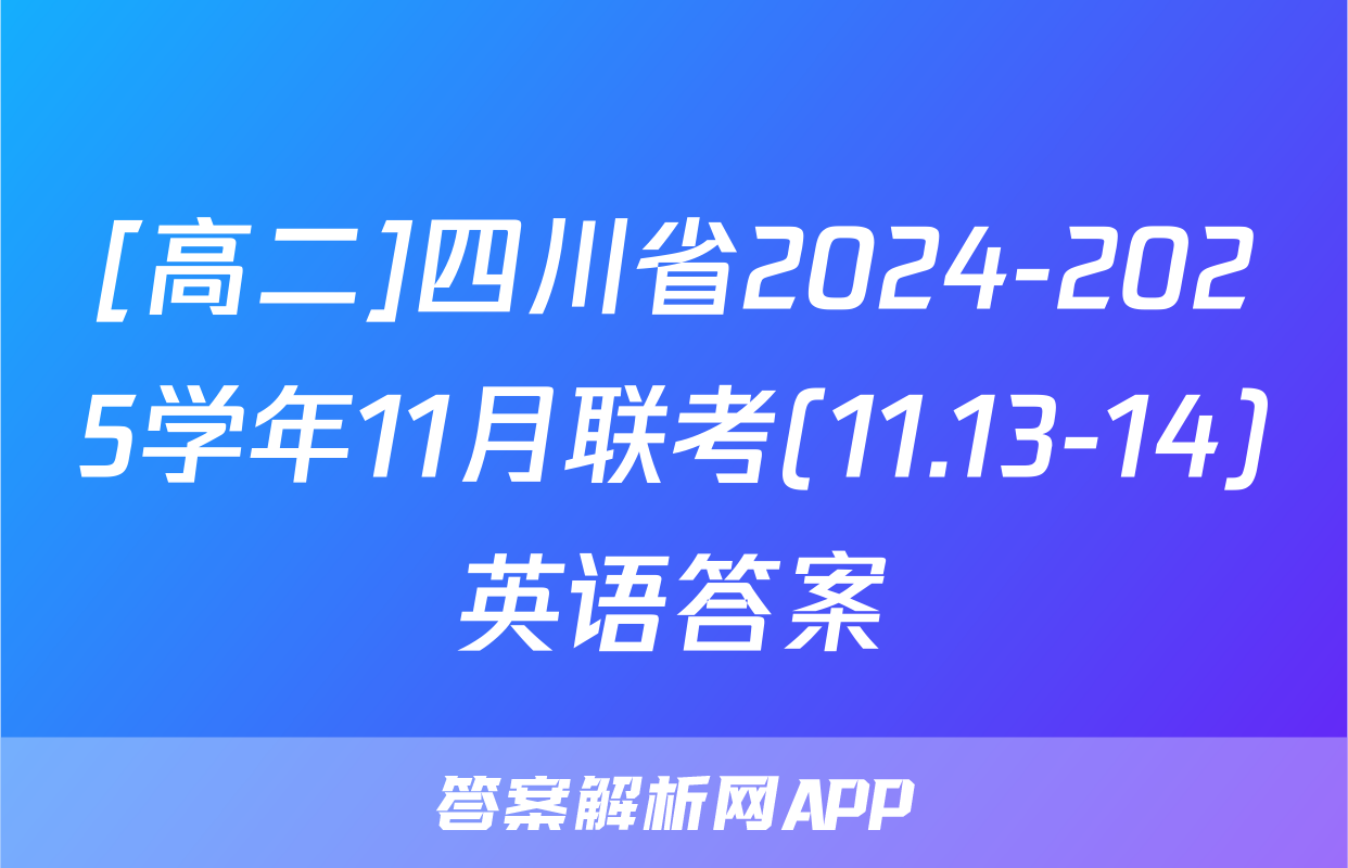 [高二]四川省2024-2025学年11月联考(11.13-14)英语答案
