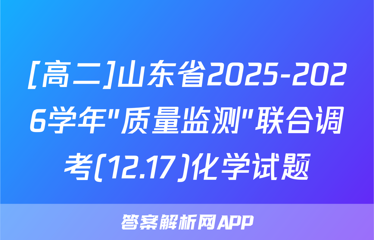 [高二]山东省2025-2026学年"质量监测"联合调考(12.17)化学试题