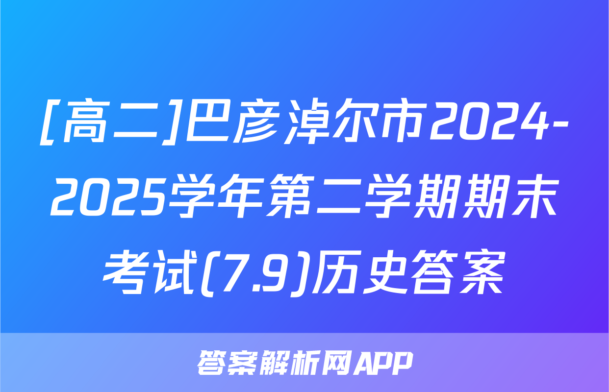 [高二]巴彦淖尔市2024-2025学年第二学期期末考试(7.9)历史答案