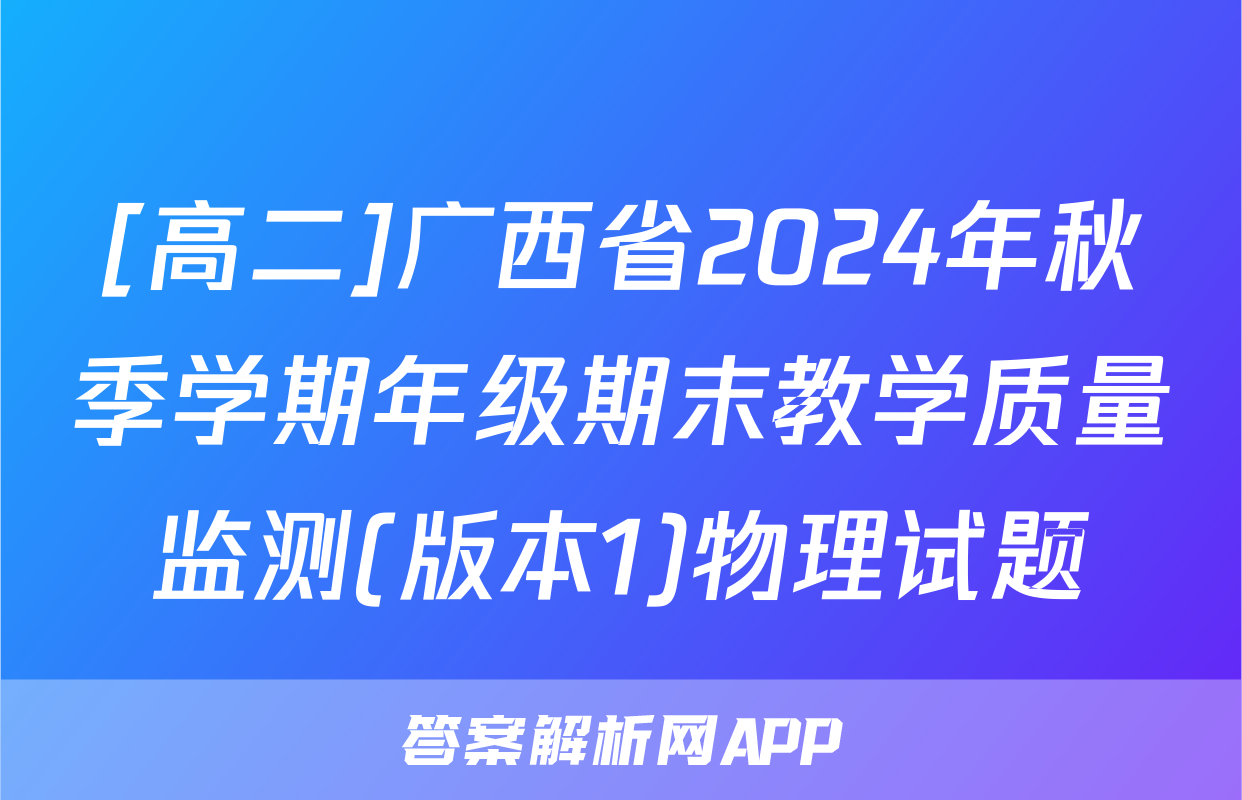 [高二]广西省2024年秋季学期年级期末教学质量监测(版本1)物理试题