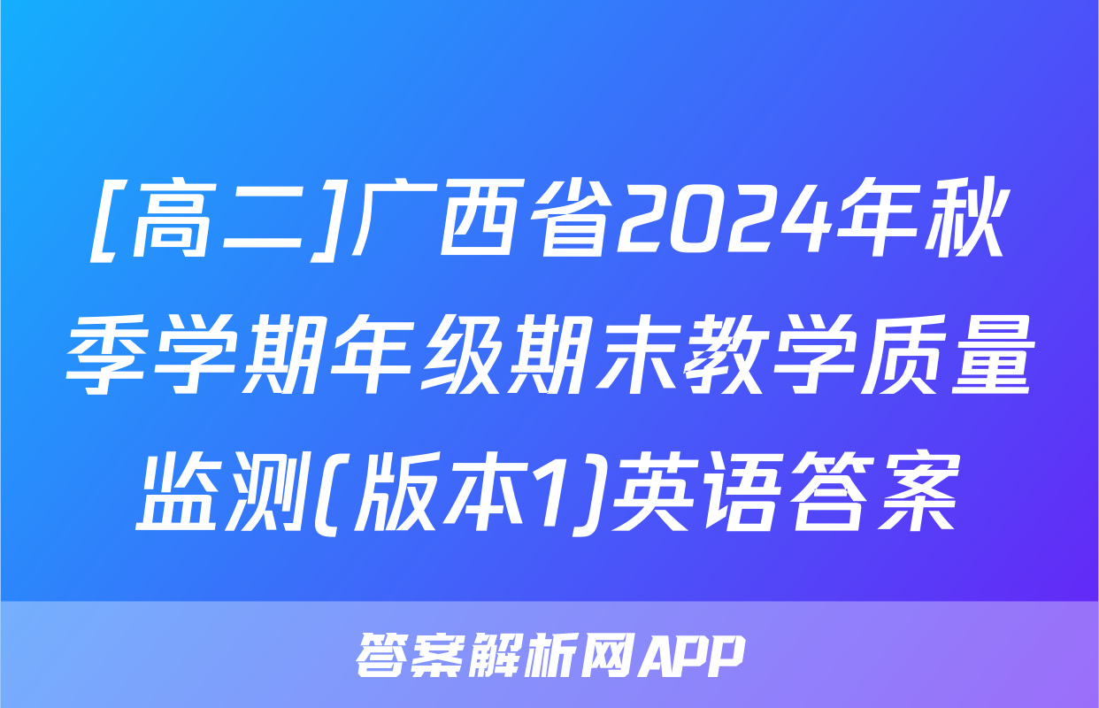 [高二]广西省2024年秋季学期年级期末教学质量监测(版本1)英语答案