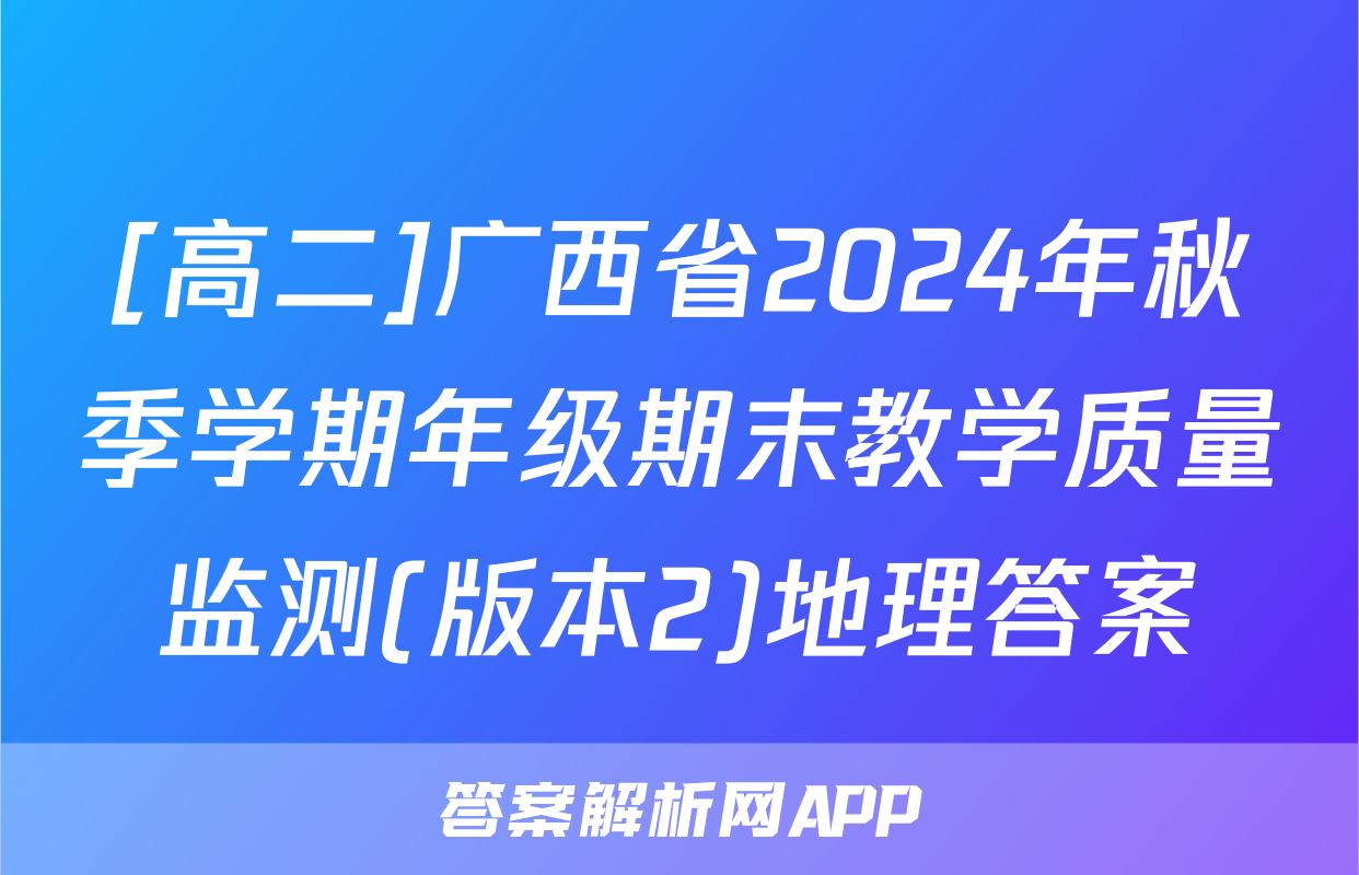 [高二]广西省2024年秋季学期年级期末教学质量监测(版本2)地理答案