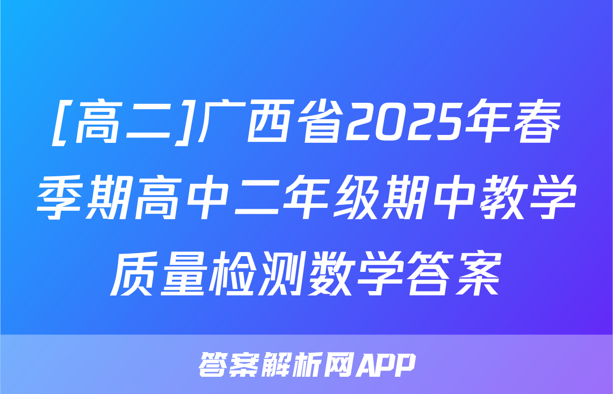 [高二]广西省2025年春季期高中二年级期中教学质量检测数学答案