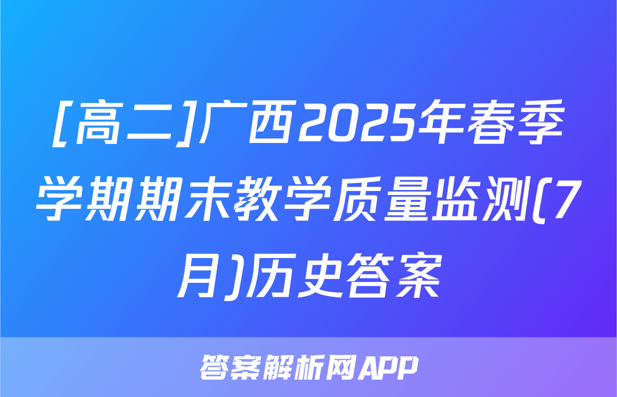[高二]广西2025年春季学期期末教学质量监测(7月)历史答案