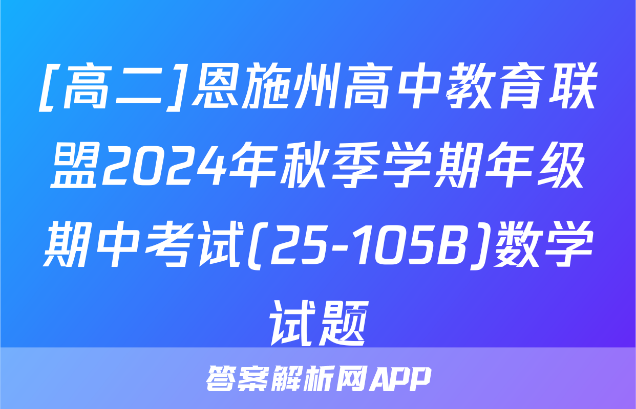 [高二]恩施州高中教育联盟2024年秋季学期年级期中考试(25-105B)数学试题