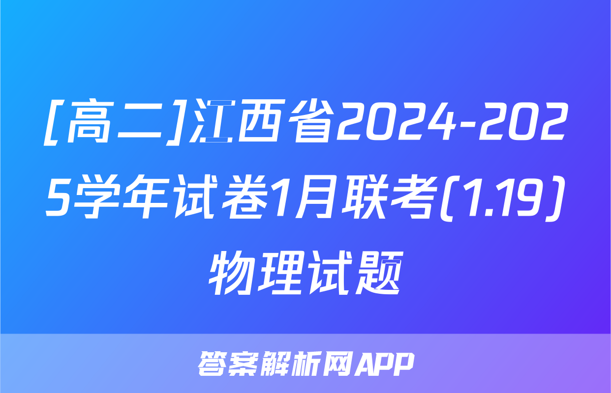 [高二]江西省2024-2025学年试卷1月联考(1.19)物理试题