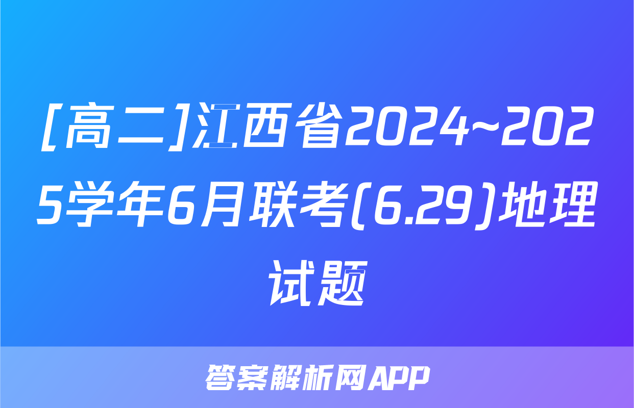 [高二]江西省2024~2025学年6月联考(6.29)地理试题
