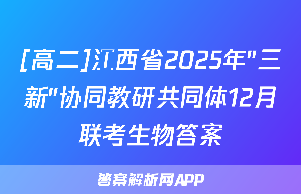 [高二]江西省2025年"三新"协同教研共同体12月联考生物答案
