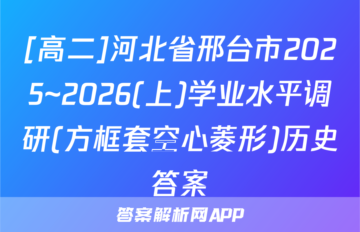 [高二]河北省邢台市2025~2026(上)学业水平调研(方框套空心菱形)历史答案
