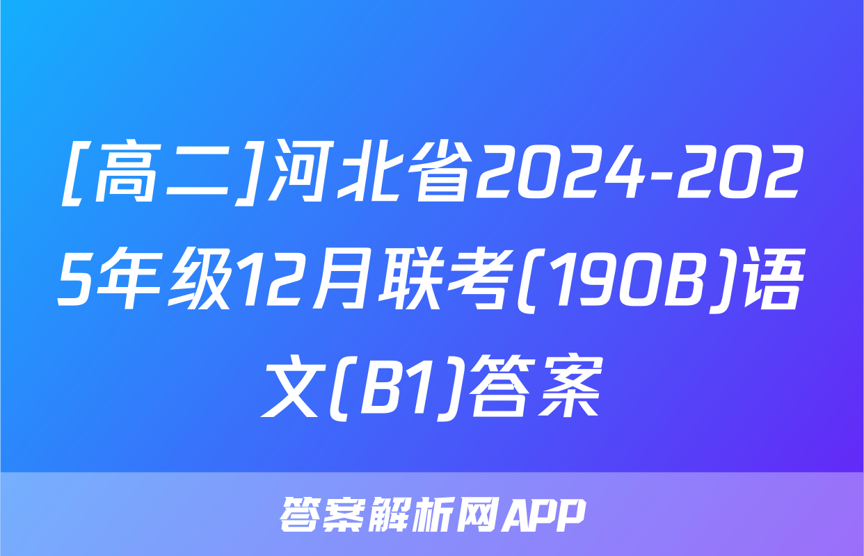 [高二]河北省2024-2025年级12月联考(190B)语文(B1)答案