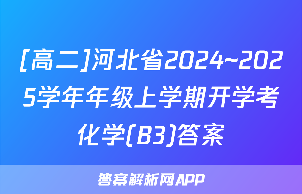[高二]河北省2024~2025学年年级上学期开学考化学(B3)答案