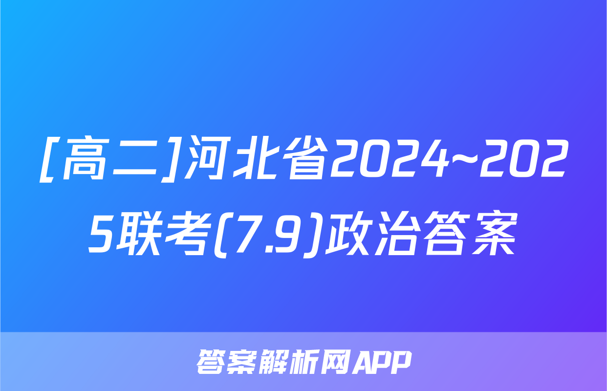 [高二]河北省2024~2025联考(7.9)政治答案