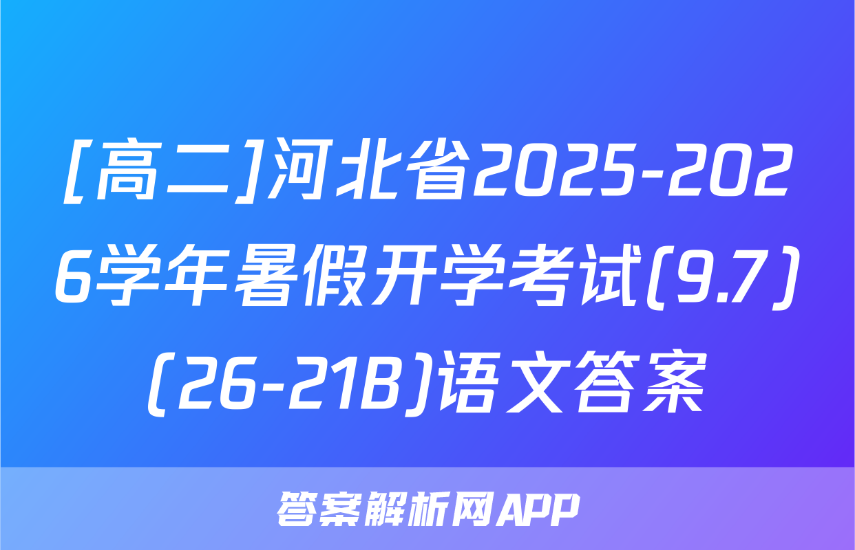 [高二]河北省2025-2026学年暑假开学考试(9.7)(26-21B)语文答案